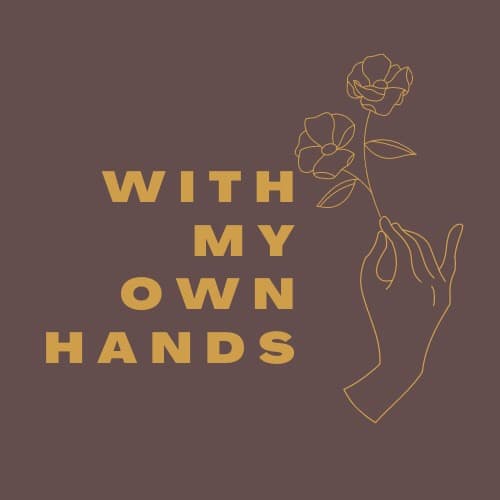 A graphic with the the words "With My Own Hands". Next to the text is an outline of a hand holding two flowers. The background is brown, the text and image outline are yellow.