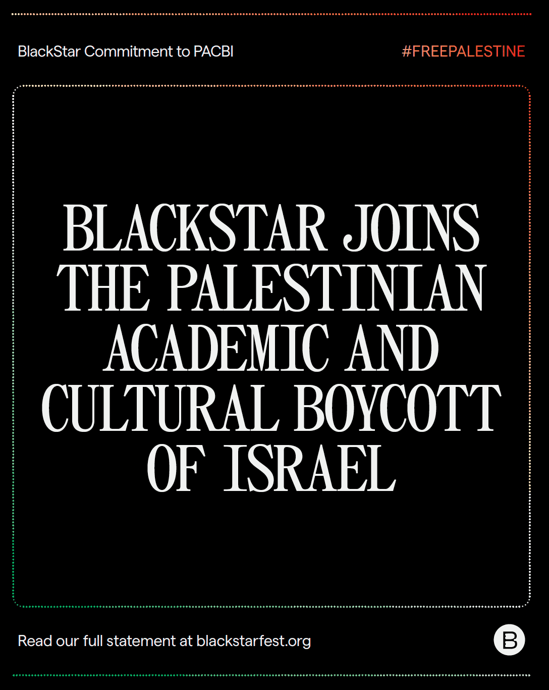A graphic with large text that says “BlackStar Joins the Palestinian Academic and Cultural Boycott of Israel.” There is smaller text beneath that says “Read our full statement at blackstarfest.org/pacbi.”