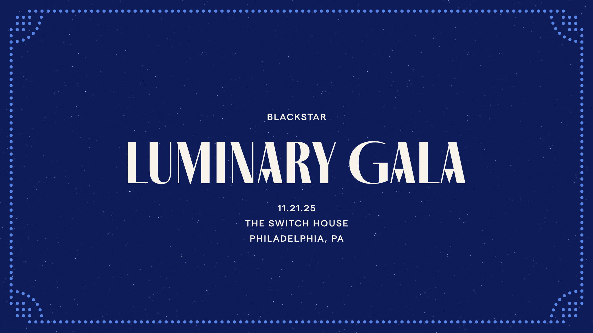 A graphic that says "BlackStar. Luminary Gala. 11-21-25. The Switch House. Philadelphia, PA."